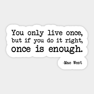 Mae West - You only live once, but if you do it right, once is enough Sticker